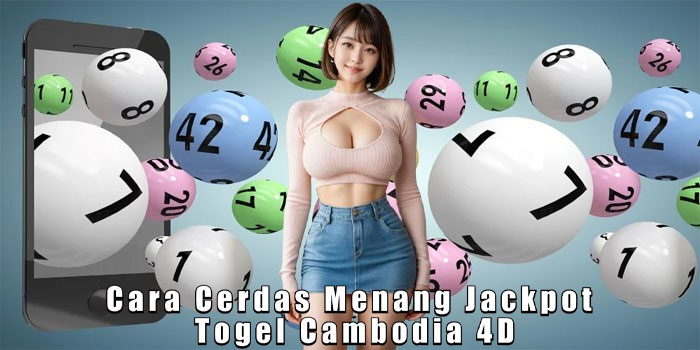 Cara Cerdas Menang Jackpot Togel Cambodia 4D