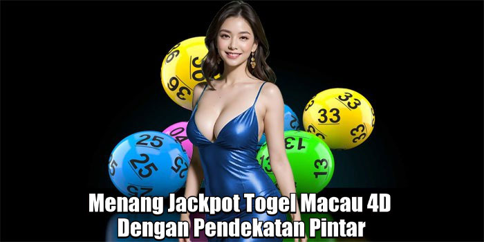 Menang Jackpot Togel Macau 4D Dengan Pendekatan Pintar