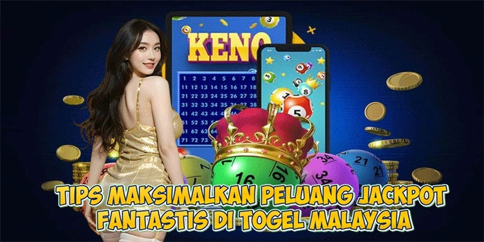 Tips Maksimalkan Peluang Jackpot Fantastis di Togel Malaysia