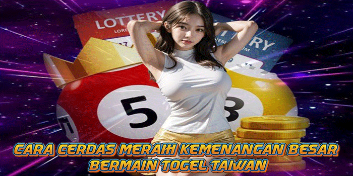 Cara Cerdas Meraih Kemenangan Besar Bermain Togel Taiwan 