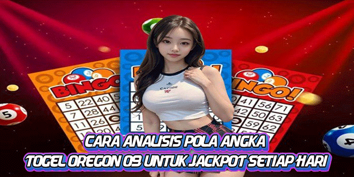 Cara Analisis Pola Angka Togel Oregon 09 Untuk Jackpot Setiap Hari
