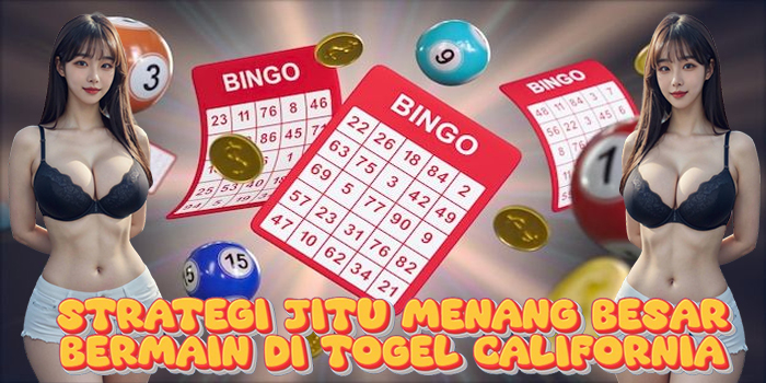 Strategi Jitu Menang Besar Bermain di Togel California