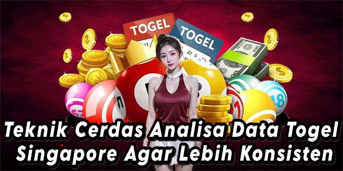 Teknik Cerdas Analisa Data Togel Singapore Agar Lebih Konsisten