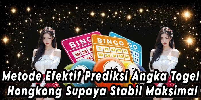 Metode Efektif Prediksi Angka Togel Hongkong Supaya Stabil Maksimal