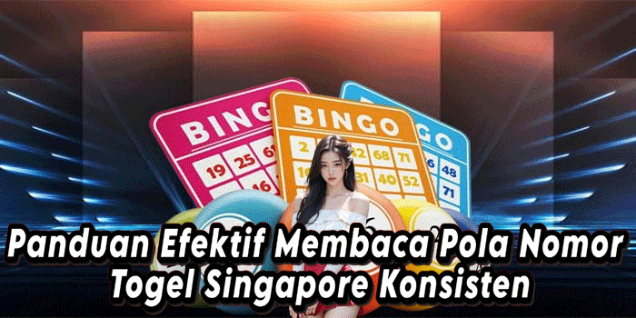 Panduan Efektif Membaca Pola Nomor Togel Singapore Konsisten