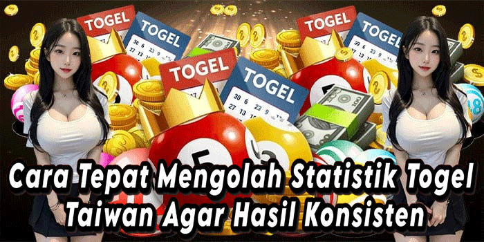 Cara Tepat Mengolah Statistik Togel Taiwan Agar Hasil Konsisten
