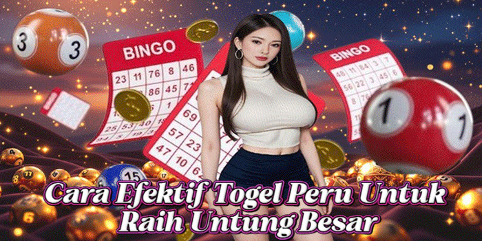 Cara Efektif Togel Peru Untuk Raih Untung Besar