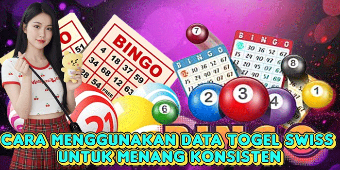 Cara Menggunakan Data Togel Swiss Untuk Menang Konsisten