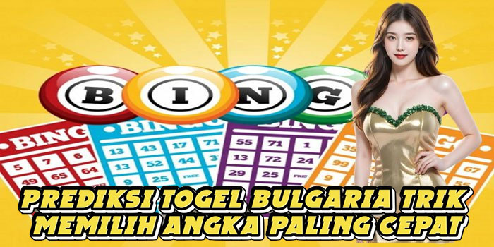Prediksi Togel Bulgaria Trik Memilih Angka Paling Cepat