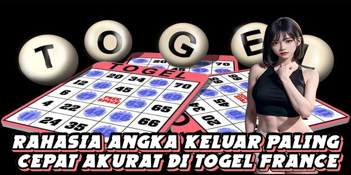 Rahasia Angka Keluar Paling Cepat Akurat Di Togel France