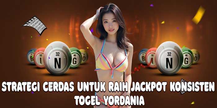 Strategi Cerdas untuk Raih Jackpot Konsisten Togel Yordania